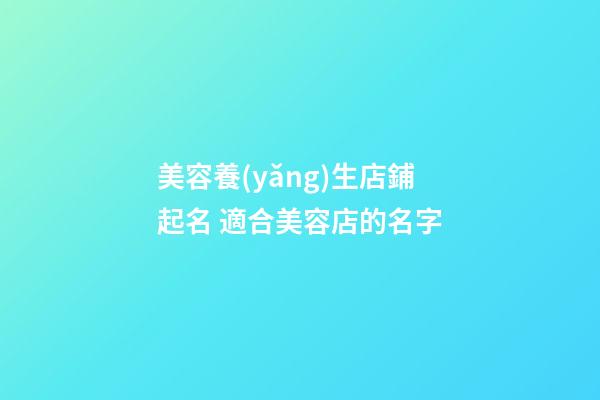 美容養(yǎng)生店鋪起名 適合美容店的名字
